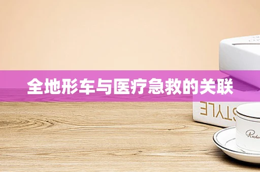 全地形车与医疗急救的关联