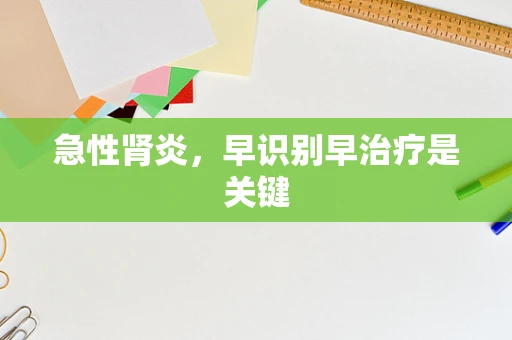 急性肾炎，早识别早治疗是关键