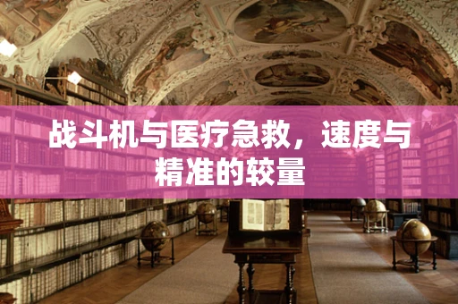 战斗机与医疗急救，速度与精准的较量