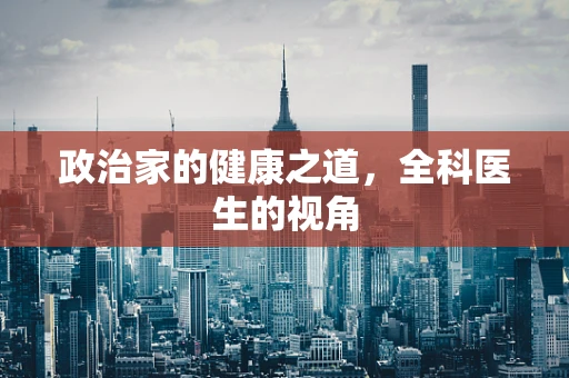 政治家的健康之道，全科医生的视角