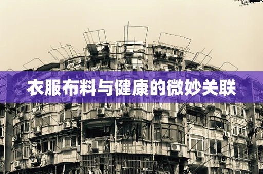 衣服布料与健康的微妙关联