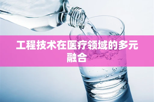 工程技术在医疗领域的多元融合