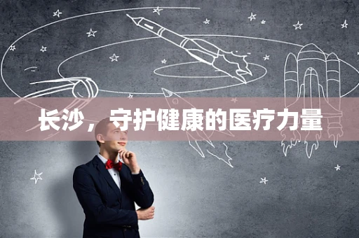 长沙，守护健康的医疗力量