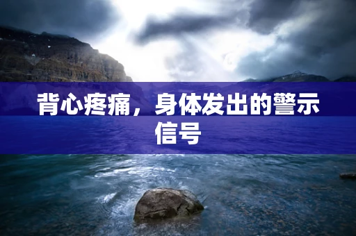 背心疼痛，身体发出的警示信号