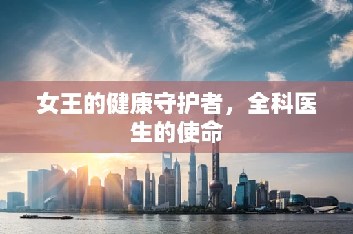 女王的健康守护者，全科医生的使命
