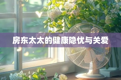 房东太太的健康隐忧与关爱