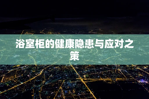 浴室柜的健康隐患与应对之策