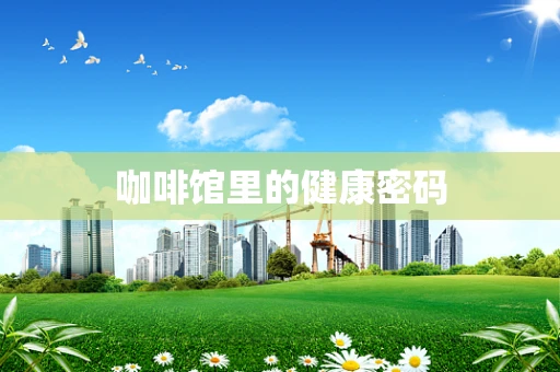 咖啡馆里的健康密码