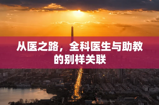 从医之路，全科医生与助教的别样关联