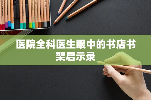 医院全科医生眼中的书店书架启示录