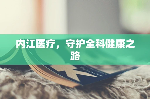 内江医疗，守护全科健康之路