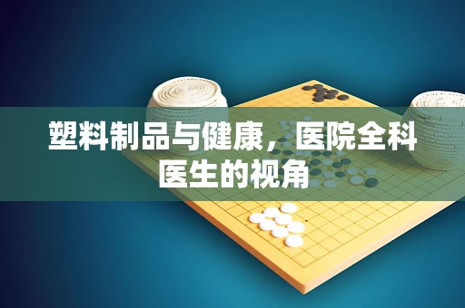 塑料制品与健康，医院全科医生的视角