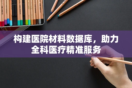 构建医院材料数据库，助力全科医疗精准服务