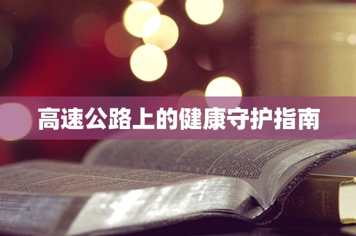 高速公路上的健康守护指南