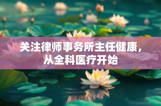关注律师事务所主任健康，从全科医疗开始