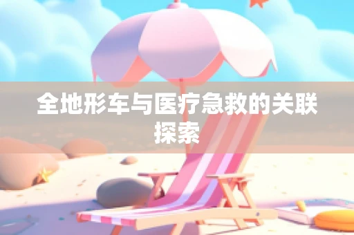 全地形车与医疗急救的关联探索