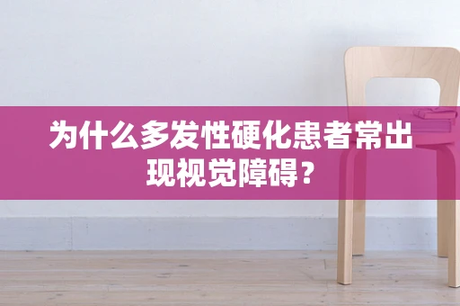 为什么多发性硬化患者常出现视觉障碍？