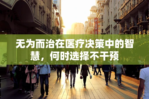 无为而治在医疗决策中的智慧，何时选择不干预