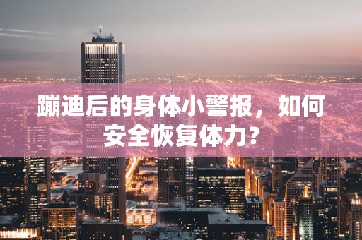 蹦迪后的身体小警报，如何安全恢复体力？