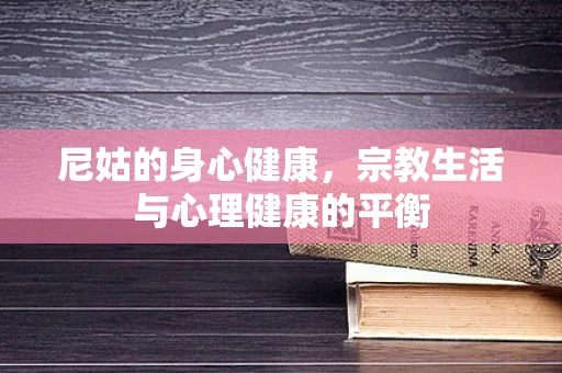 尼姑的身心健康，宗教生活与心理健康的平衡