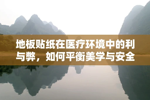 地板贴纸在医疗环境中的利与弊，如何平衡美学与安全？