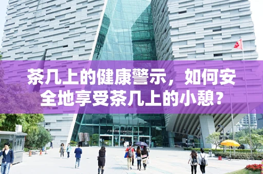 茶几上的健康警示，如何安全地享受茶几上的小憩？