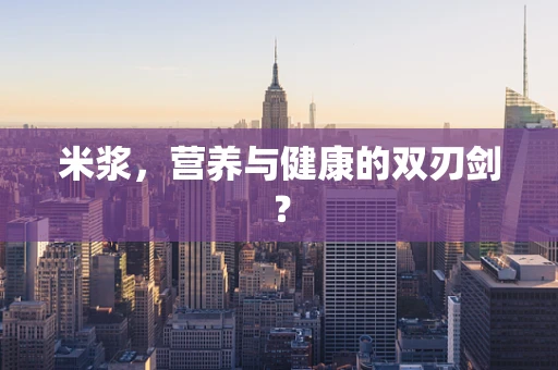 米浆，营养与健康的双刃剑？