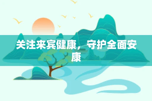 关注来宾健康，守护全面安康