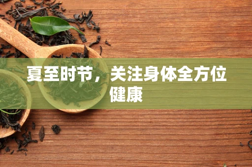 夏至时节，关注身体全方位健康