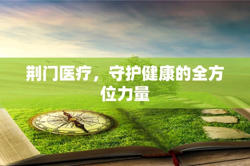 荆门医疗，守护健康的全方位力量