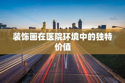 装饰画在医院环境中的独特价值