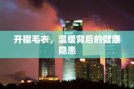 开襟毛衣，温暖背后的健康隐患