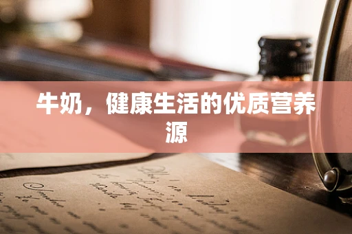 牛奶，健康生活的优质营养源