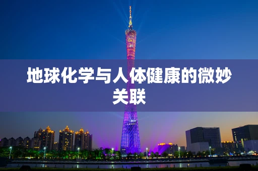 地球化学与人体健康的微妙关联