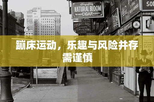 蹦床运动，乐趣与风险并存需谨慎