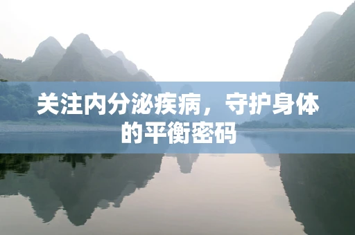 关注内分泌疾病，守护身体的平衡密码