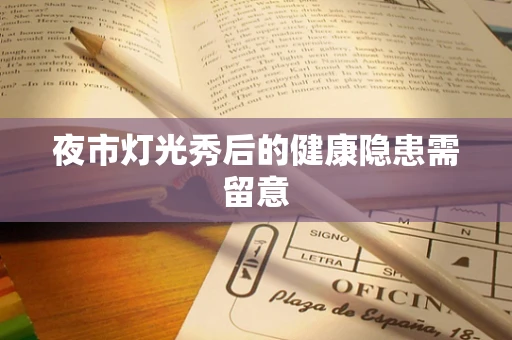 夜市灯光秀后的健康隐患需留意
