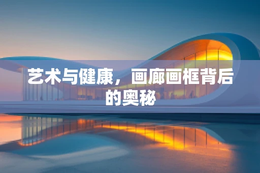 艺术与健康，画廊画框背后的奥秘