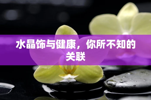 水晶饰与健康，你所不知的关联