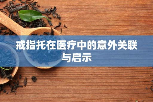 戒指托在医疗中的意外关联与启示