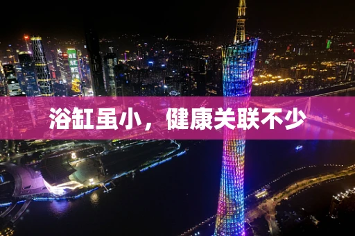 浴缸虽小，健康关联不少