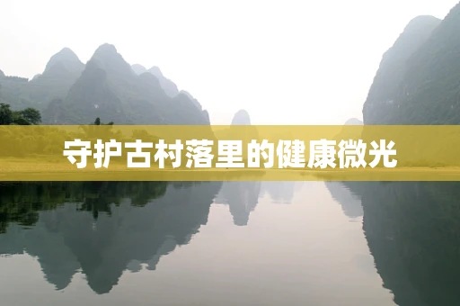 守护古村落里的健康微光
