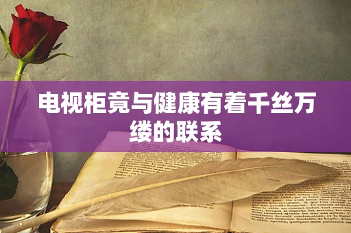 电视柜竟与健康有着千丝万缕的联系