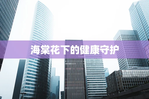 海棠花下的健康守护