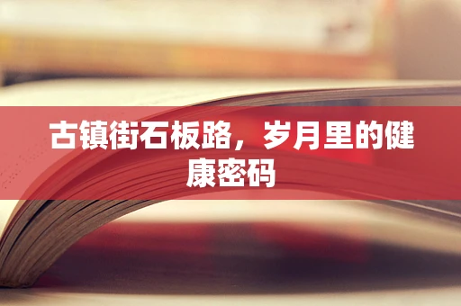 古镇街石板路，岁月里的健康密码