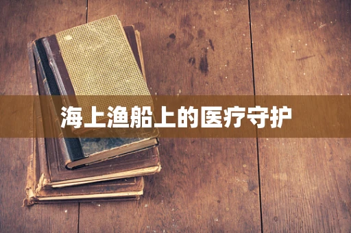 海上渔船上的医疗守护