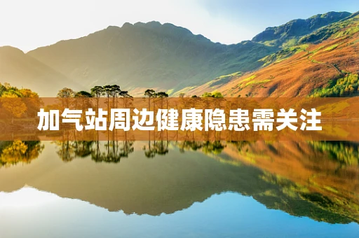 加气站周边健康隐患需关注
