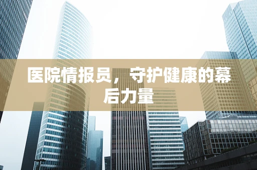 医院情报员，守护健康的幕后力量
