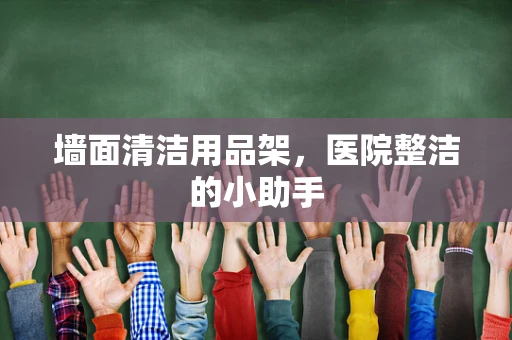 墙面清洁用品架，医院整洁的小助手