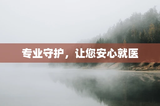 专业守护，让您安心就医